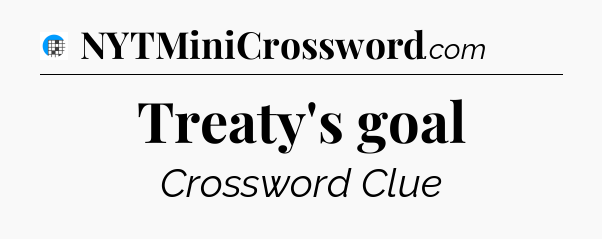 Treaty's goal Crossword Clue