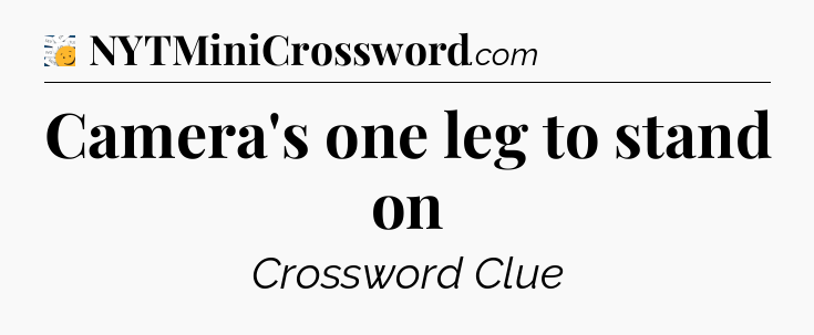 Camera's one leg to stand on - 7 Little Words