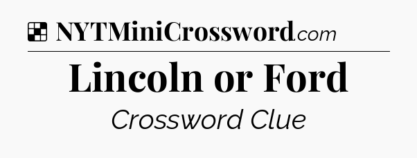 Solution: Lincoln or Ford - NYT Crossword
