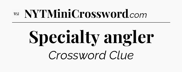 Specialty angler - WSJ Crossword