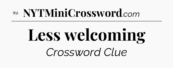 Less welcoming - WSJ Crossword