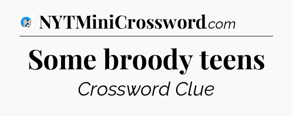Some broody teens Crossword Clue