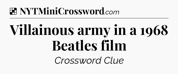 Solution: Villainous army in a 1968 Beatles film - NYT Crossword