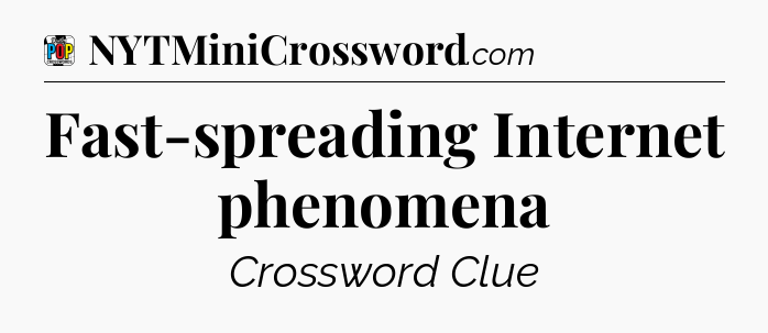 Fast-spreading Internet phenomena Crossword Clue