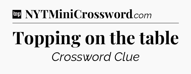 Topping on the table Crossword Clue