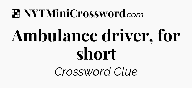 Solution: Ambulance driver, for short - NYT Crossword