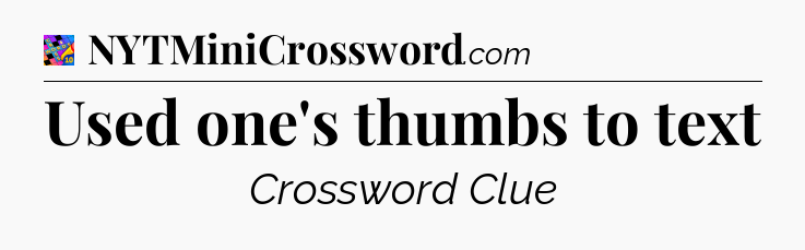 Used one's thumbs to text Crossword Clue