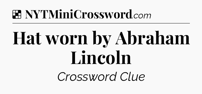 Solution: Hat worn by Abraham Lincoln - NYT Crossword