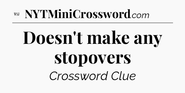 Doesn't make any stopovers - WSJ Crossword