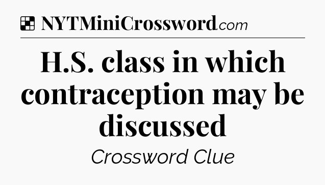 Solution: H.S. class in which contraception may be discussed - NYT Crossword
