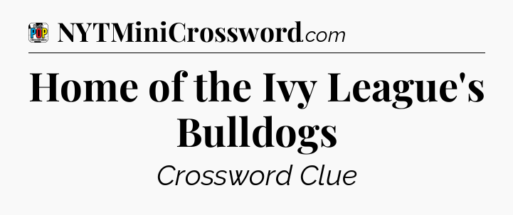 Home of the Ivy League's Bulldogs Crossword Clue
