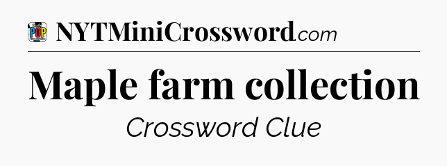 Maple farm collection Crossword Clue
