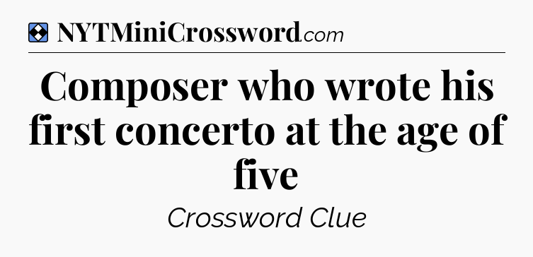 Solution: Composer who wrote his first concerto at the age of five - NYT Mini Crossword