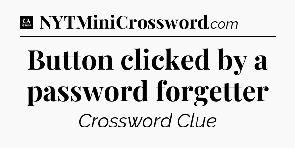 Button clicked by a password forgetter - LA Times Crossword