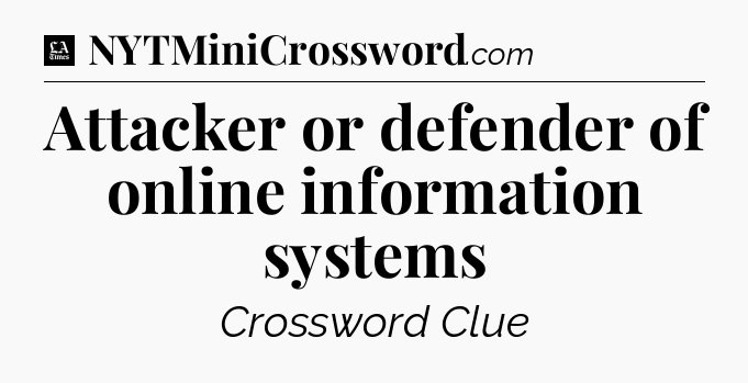 Attacker or defender of online information systems - LA Times Crossword