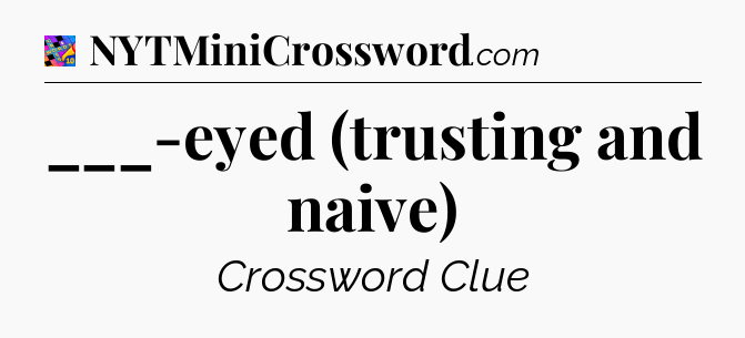 ___-eyed (trusting and naive) Crossword Clue