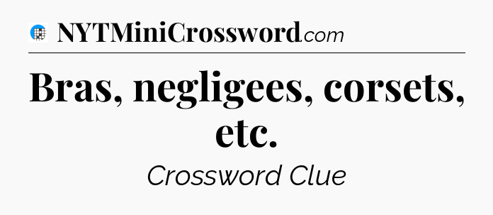 Bras, negligees, corsets, etc Crossword Clue