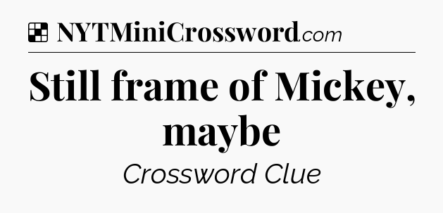 Solution: Still frame of Mickey, maybe - NYT Crossword