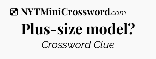 Solution: Plus-size model - NYT Crossword
