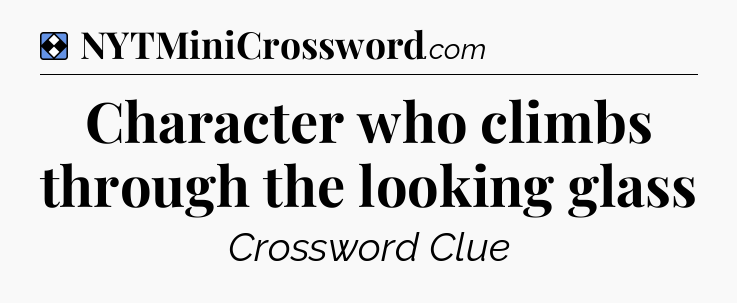 Solution: Character who climbs through the looking glass - NYT Mini Crossword