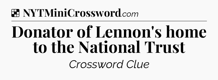 Solution: Donator of Lennon's home to the National Trust - NYT Crossword