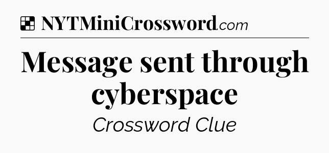 Solution: Message sent through cyberspace - NYT Crossword