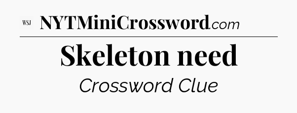 Skeleton need - WSJ Crossword