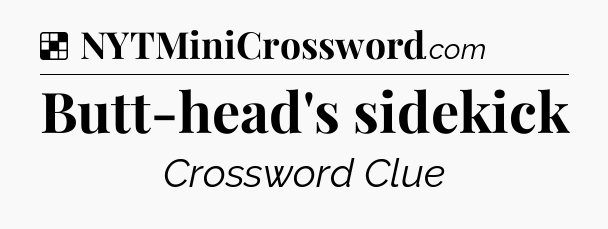 Solution: Butt-head's sidekick - NYT Crossword