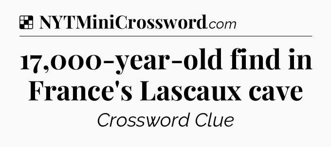 Solution: 17,000-year-old find in France's Lascaux cave - NYT Crossword