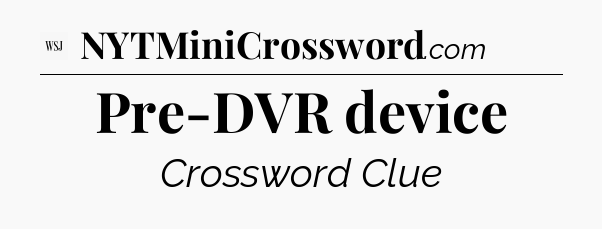 Pre-DVR device - WSJ Crossword