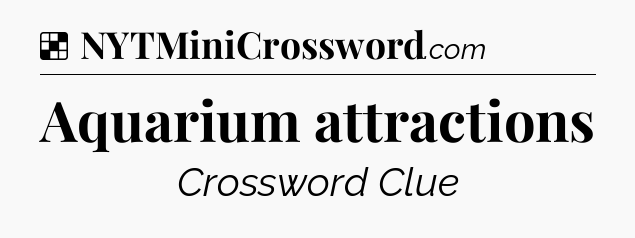 Solution: Aquarium attractions - NYT Crossword