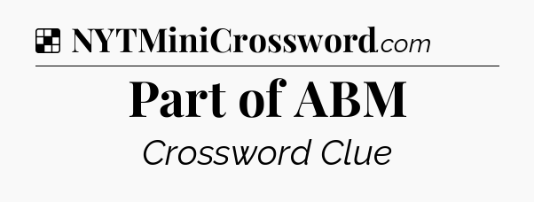 Solution: Part of ABM - NYT Crossword