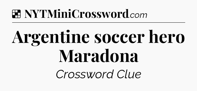 Solution: Argentine soccer hero Maradona - NYT Crossword