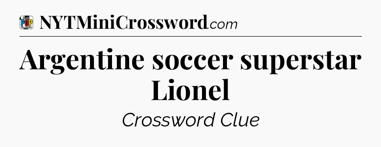 Argentine soccer superstar Lionel Crossword Clue
