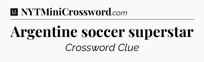 Argentine soccer superstar - LA Times Crossword