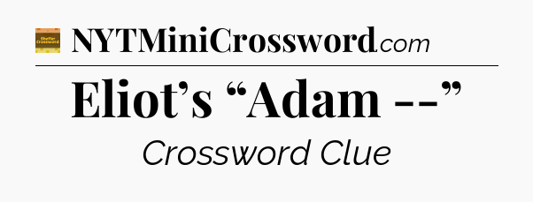 Eliot’s “Adam --” - Eugene Sheffer Crossword