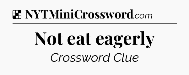Solution: Not eat eagerly - NYT Crossword
