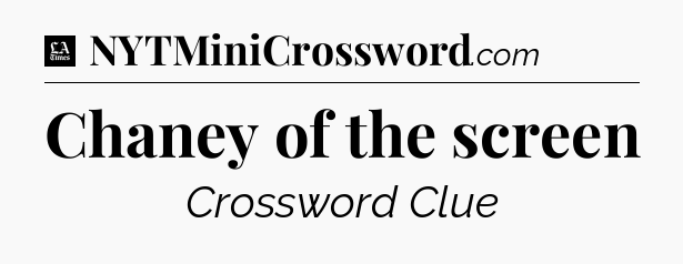 Chaney of the screen - LA Times Crossword