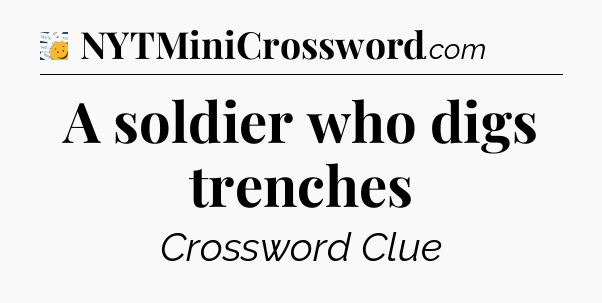 A soldier who digs trenches - 7 Little Words