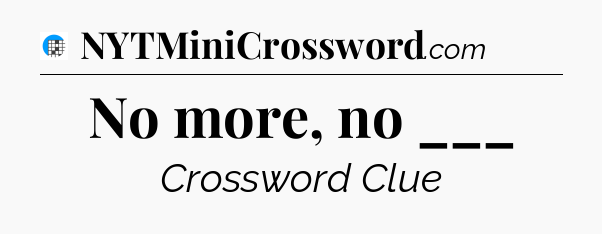 No more, no ___ Crossword Clue