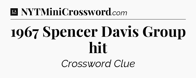 1967 Spencer Davis Group hit - LA Times Crossword