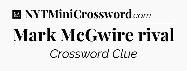 Mark McGwire rival - LA Times Crossword