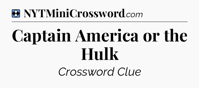 Solution: Captain America or the Hulk - NYT Mini Crossword