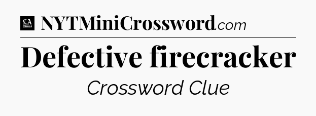 Defective firecracker - LA Times Crossword