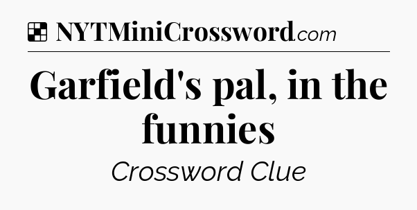 Solution: Garfield's pal, in the funnies - NYT Crossword