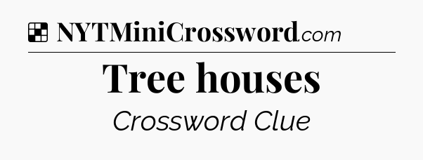 Solution: Tree houses - NYT Crossword