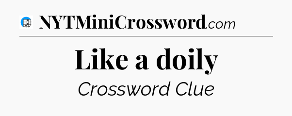 Like a doily Crossword Clue