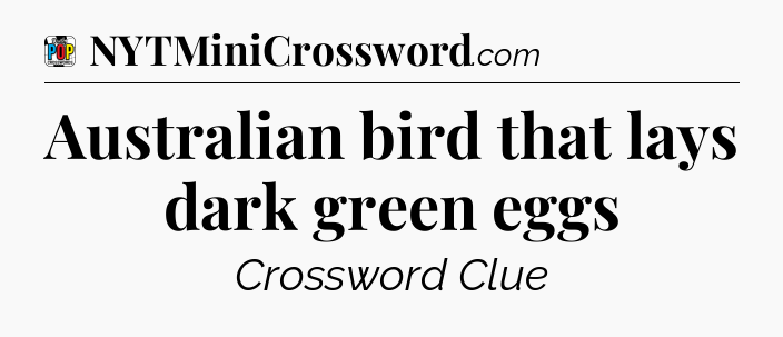 Australian bird that lays dark green eggs Crossword Clue