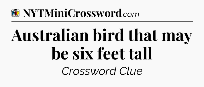 Australian bird that may be six feet tall Crossword Clue