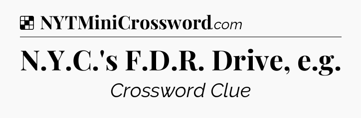 Solution: N.Y.C.'s F.D.R. Drive, e.g - NYT Crossword